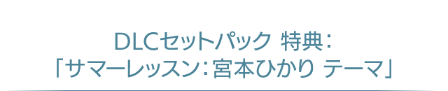 「DLCセットパック」特典：「サマーレッスン：宮本ひかり テーマ」